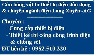 Cửa hàng Vật tư thiết bị điện Dân dụng và Chuyên ngành Điện - Tp Long Xuyên ĐT : 0982.510.220